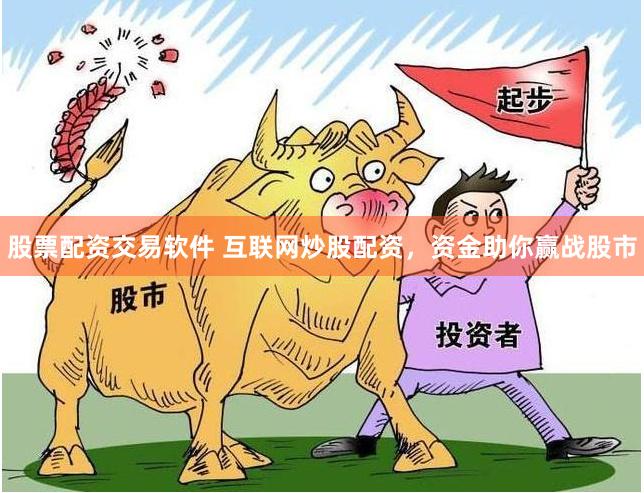 股票配资交易软件 互联网炒股配资，资金助你赢战股市