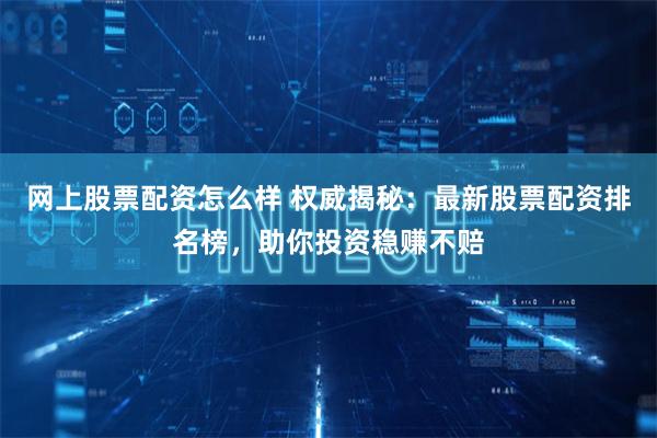网上股票配资怎么样 权威揭秘:最新股票配资排名榜,助你投资稳赚不赔