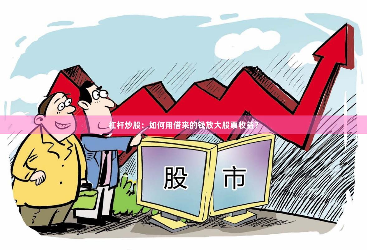 杠杆炒股：如何用借来的钱放大股票收益？