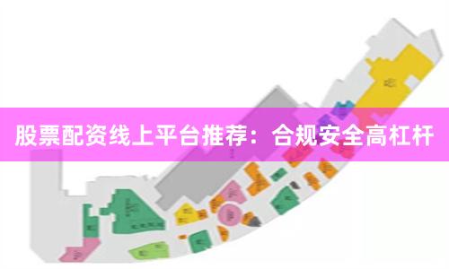 股票配资线上平台推荐：合规安全高杠杆