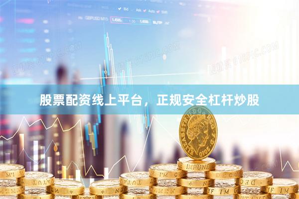 股票配资线上平台，正规安全杠杆炒股