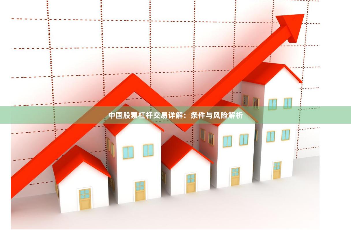 中国股票杠杆交易详解：条件与风险解析