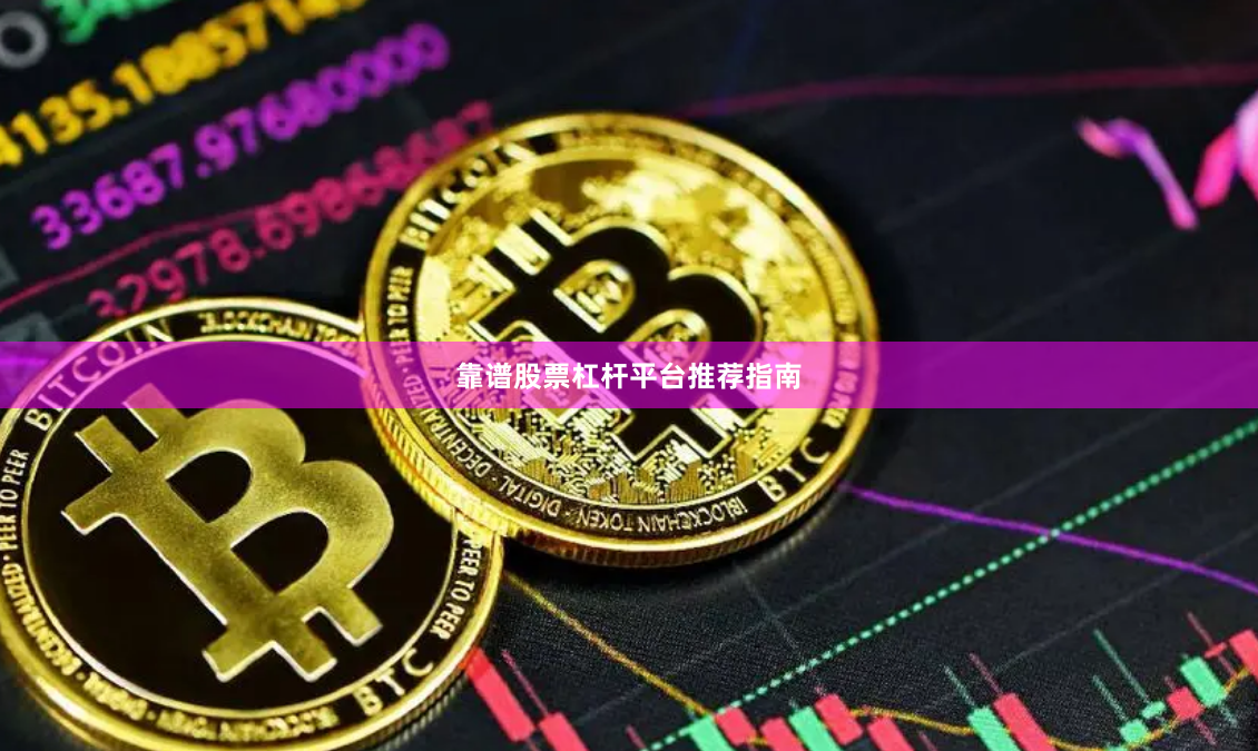 靠谱股票杠杆平台推荐指南